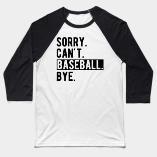 Baseball - Sorry. Can't. Baseball. Bye. Baseball T-Shirt